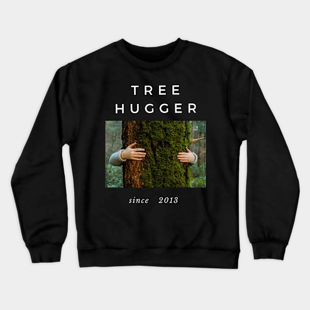 Tree Hugger Since 2013 Crewneck Sweatshirt by familycuteycom